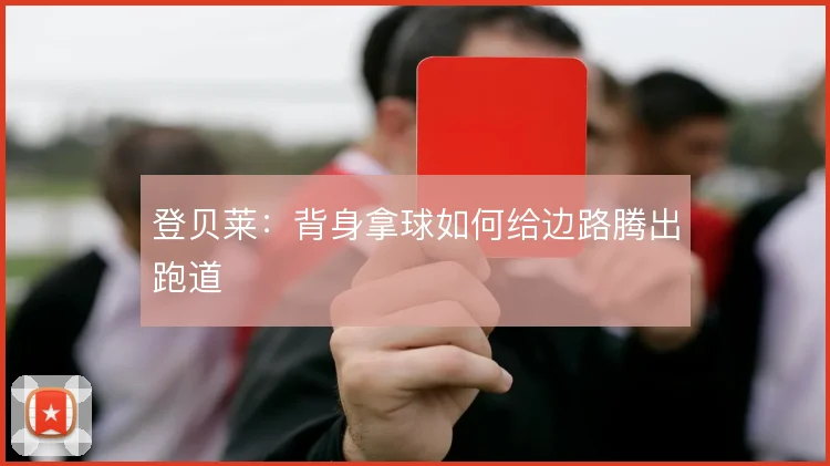登贝莱：背身拿球如何给边路腾出跑道
