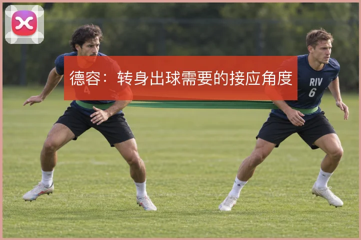 德容：转身出球需要的接应角度