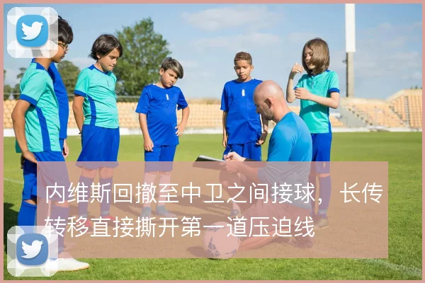 内维斯回撤至中卫之间接球，长传转移直接撕开第一道压迫线