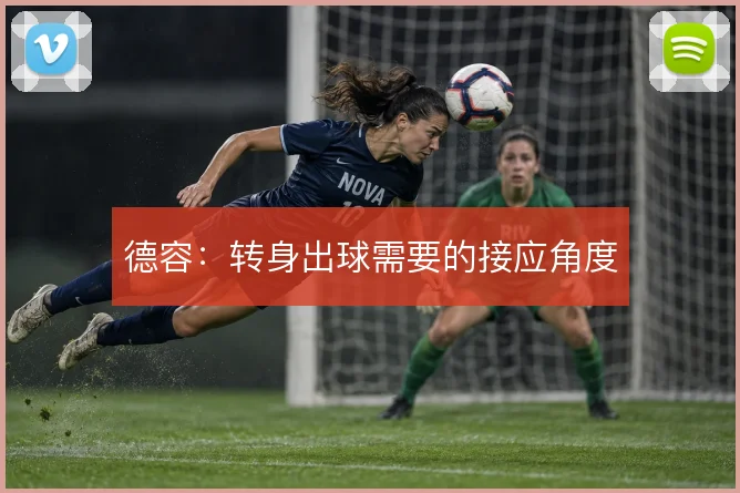 德容：转身出球需要的接应角度