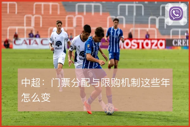 中超：门票分配与限购机制这些年怎么变