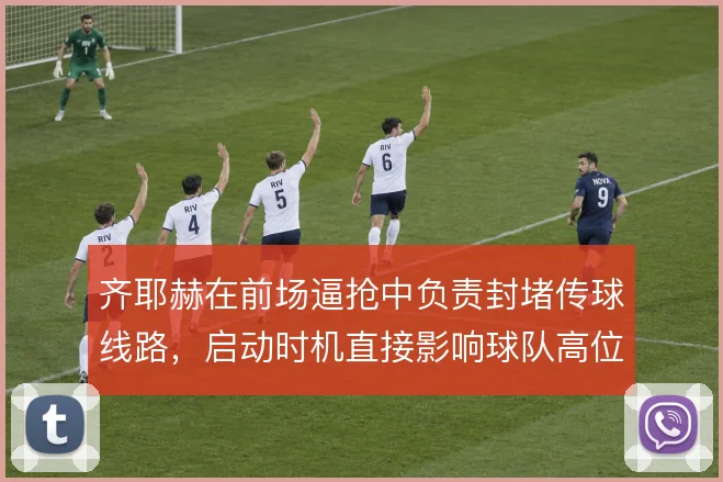 齐耶赫在前场逼抢中负责封堵传球线路，启动时机直接影响球队高位压迫效果