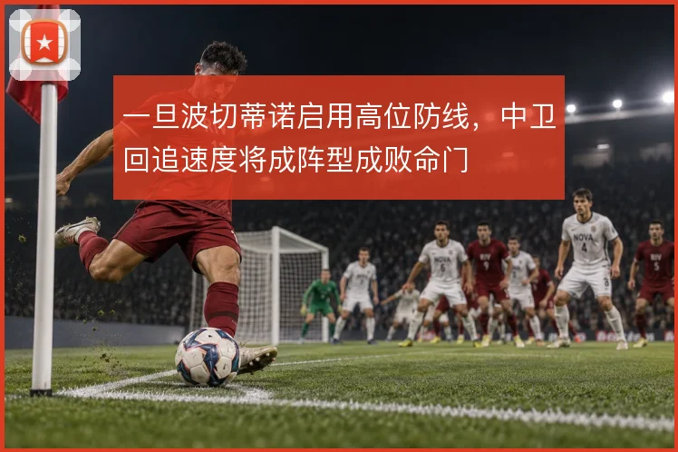 一旦波切蒂诺启用高位防线，中卫回追速度将成阵型成败命门