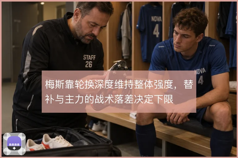 梅斯靠轮换深度维持整体强度，替补与主力的战术落差决定下限
