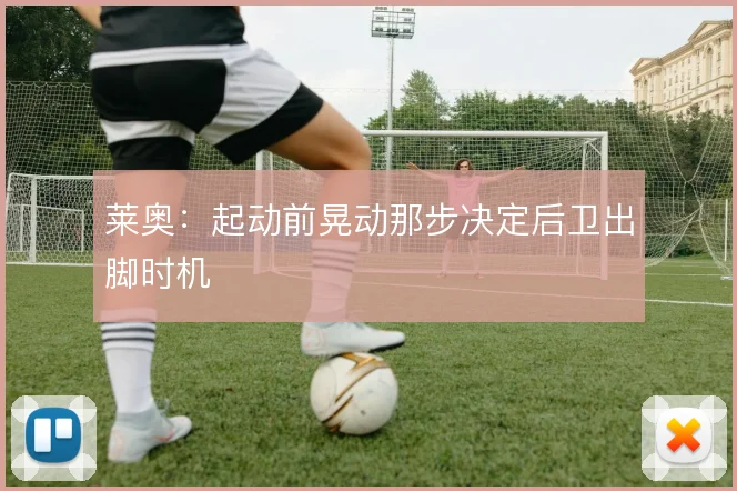 莱奥：起动前晃动那步决定后卫出脚时机