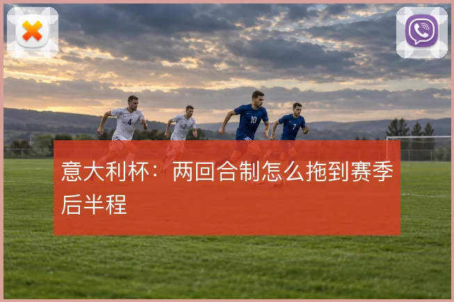 意大利杯：两回合制怎么拖到赛季后半程