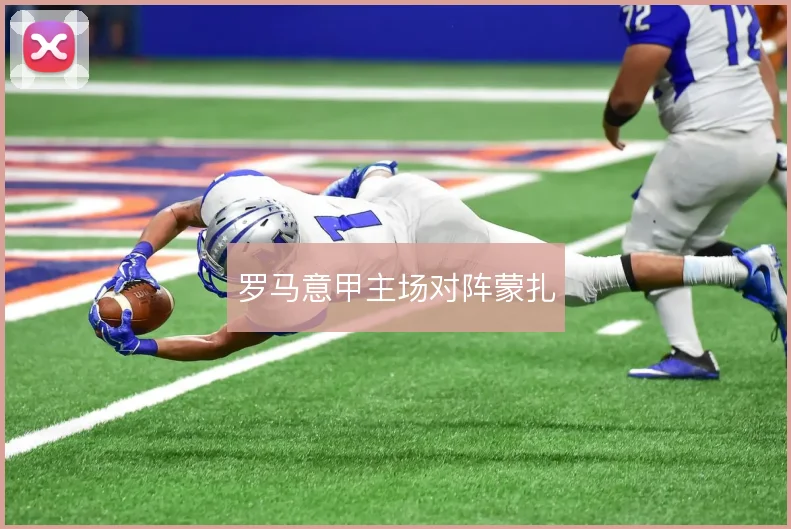 罗马意甲主场对阵蒙扎