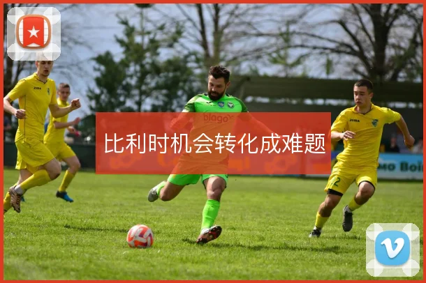 比利时机会转化成难题