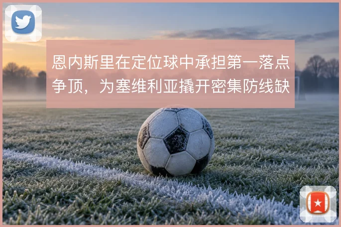 恩内斯里在定位球中承担第一落点争顶，为塞维利亚撬开密集防线缺口