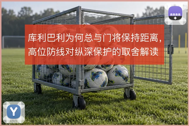 库利巴利为何总与门将保持距离，高位防线对纵深保护的取舍解读