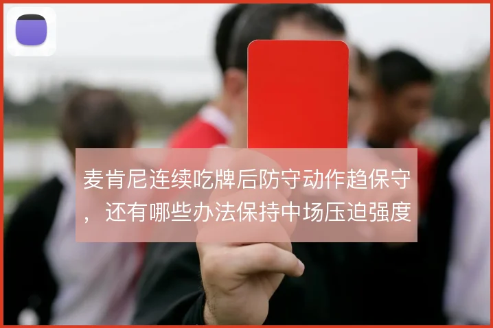 麦肯尼连续吃牌后防守动作趋保守，还有哪些办法保持中场压迫强度